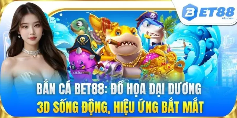Bắn cá: Đồ họa đại dương 3D sống động, hiệu ứng bắt mắt