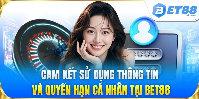 Cam kết sử dụng thông tin và quyền hạn cá nhân tại BET88