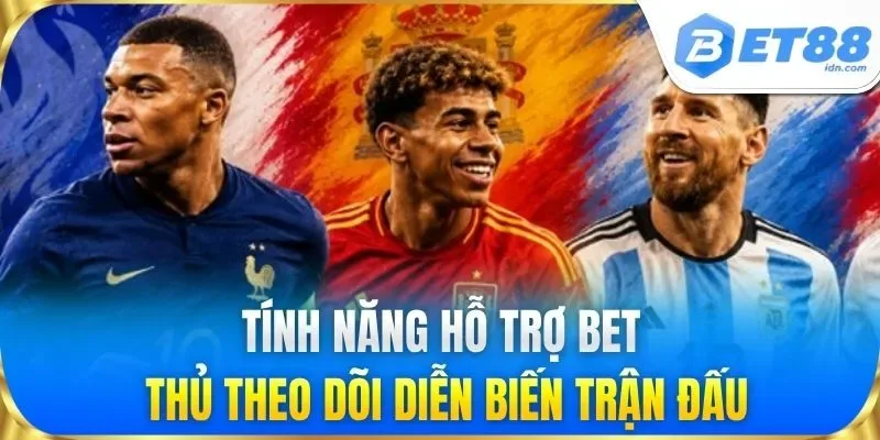 Tính năng hỗ trợ bet thủ theo dõi diễn biến trận đấu